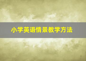 小学英语情景教学方法