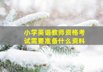 小学英语教师资格考试需要准备什么资料