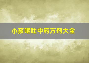 小孩呕吐中药方剂大全