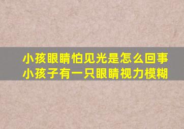 小孩眼睛怕见光是怎么回事小孩子有一只眼睛视力模糊