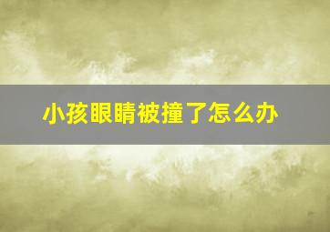 小孩眼睛被撞了怎么办