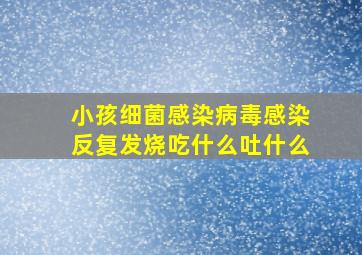 小孩细菌感染病毒感染反复发烧吃什么吐什么