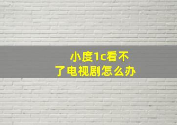 小度1c看不了电视剧怎么办