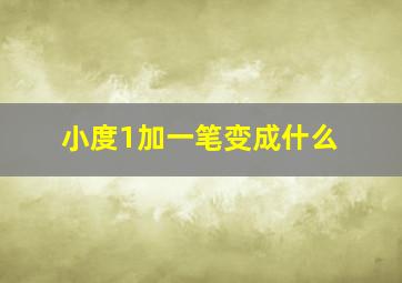 小度1加一笔变成什么