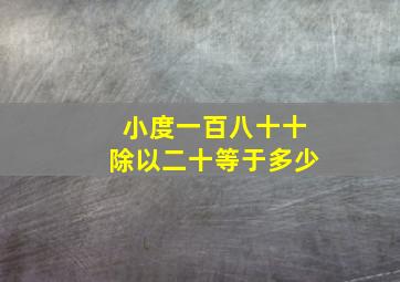 小度一百八十十除以二十等于多少