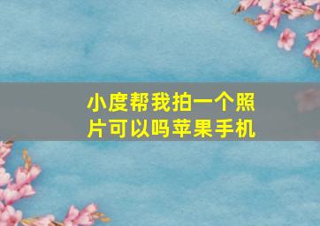 小度帮我拍一个照片可以吗苹果手机