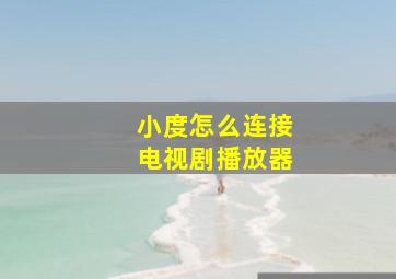 小度怎么连接电视剧播放器