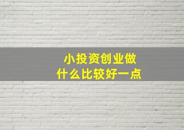 小投资创业做什么比较好一点