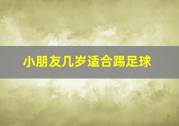 小朋友几岁适合踢足球