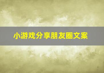 小游戏分享朋友圈文案