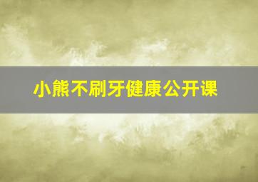 小熊不刷牙健康公开课