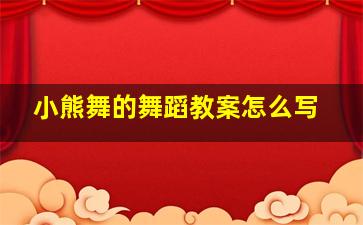 小熊舞的舞蹈教案怎么写