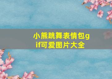 小熊跳舞表情包gif可爱图片大全