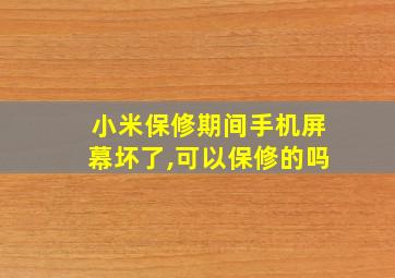 小米保修期间手机屏幕坏了,可以保修的吗