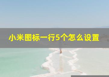 小米图标一行5个怎么设置