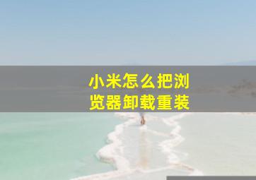 小米怎么把浏览器卸载重装