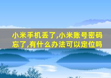 小米手机丢了,小米账号密码忘了,有什么办法可以定位吗