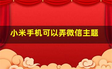 小米手机可以弄微信主题