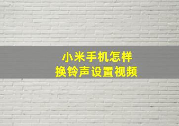 小米手机怎样换铃声设置视频