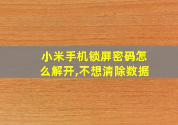 小米手机锁屏密码怎么解开,不想清除数据