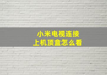 小米电视连接上机顶盒怎么看