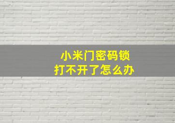 小米门密码锁打不开了怎么办