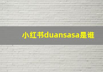 小红书duansasa是谁