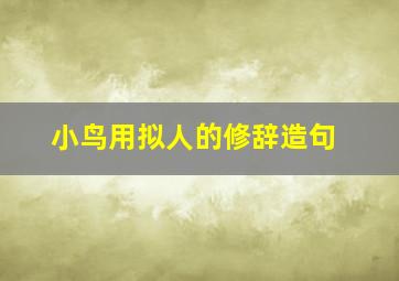 小鸟用拟人的修辞造句