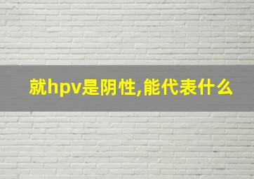 就hpv是阴性,能代表什么