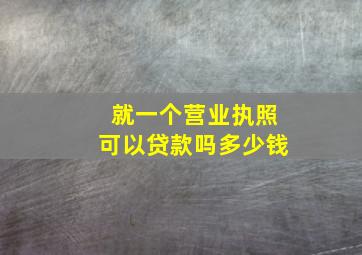 就一个营业执照可以贷款吗多少钱