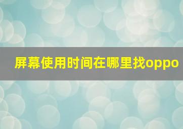 屏幕使用时间在哪里找oppo