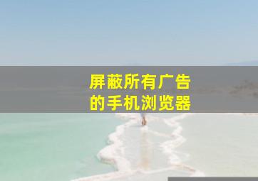 屏蔽所有广告的手机浏览器