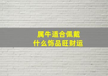 属牛适合佩戴什么饰品旺财运