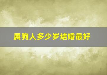 属狗人多少岁结婚最好