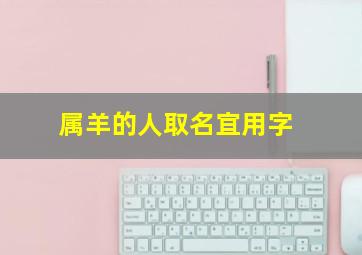 属羊的人取名宜用字