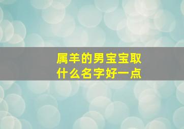 属羊的男宝宝取什么名字好一点