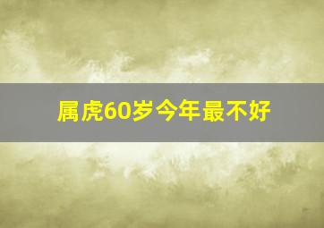 属虎60岁今年最不好