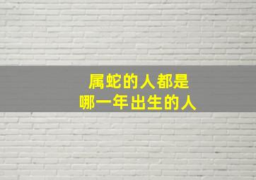 属蛇的人都是哪一年出生的人