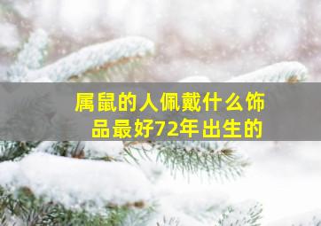 属鼠的人佩戴什么饰品最好72年出生的