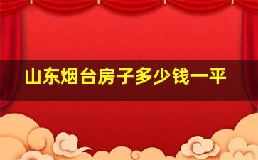 山东烟台房子多少钱一平