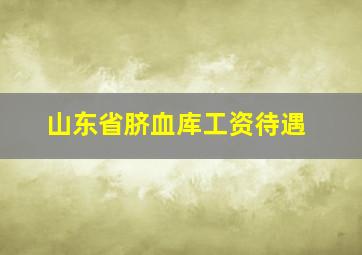 山东省脐血库工资待遇