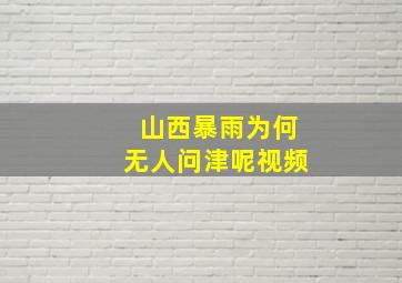 山西暴雨为何无人问津呢视频