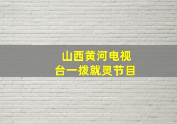 山西黄河电视台一拨就灵节目