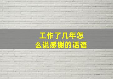 工作了几年怎么说感谢的话语