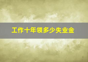 工作十年领多少失业金