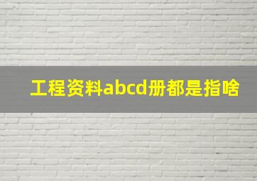 工程资料abcd册都是指啥