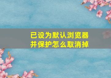 已设为默认浏览器并保护怎么取消掉