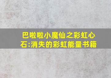 巴啦啦小魔仙之彩虹心石:消失的彩虹能量书籍