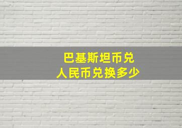 巴基斯坦币兑人民币兑换多少