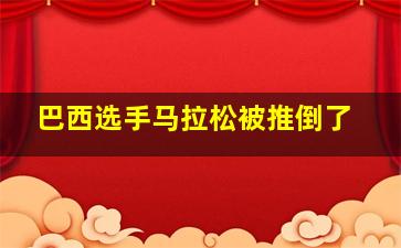 巴西选手马拉松被推倒了